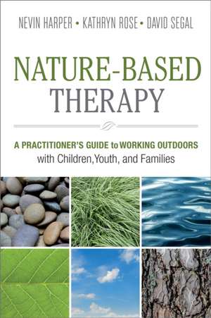 Nature-Based Therapy: A Practitioner's Guide to Working Outdoors with Children, Youth, and Families de David Segal