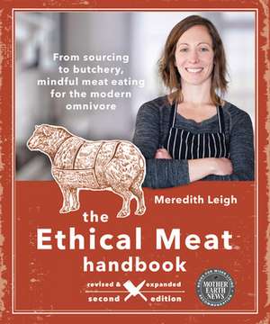 The Ethical Meat Handbook, Revised and Updated 2nd Edition: From Sourcing to Butchery, Mindful Meat Eating for the Modern Omnivore de Meredith Leigh