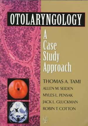 Otolaryngology: A Case Study Approach de Thomas Tami