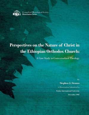 Perspectives on the Nature of Christ in the Ethiopian Orthodox Church: A Case Study in Contextualized Theology de Stephen J. Strauss