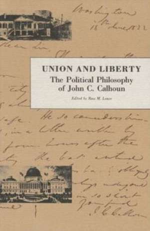 Union & Liberty: The Political Philosophy of John C Calhoun de Ross M Lence