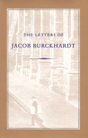 LETTERS OF JACOB BURCKHARDT, THE de JACOB BURCKHARDT