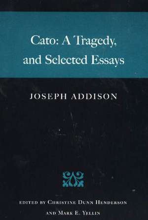 Cato: A Tragedy, & Selected Essays de Joseph Addison