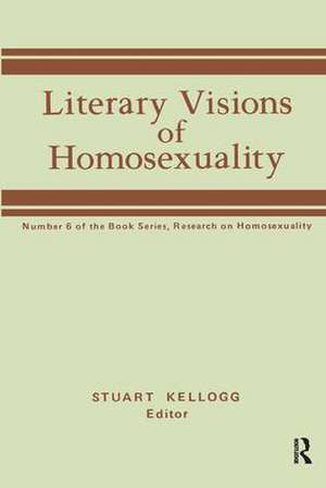 Literary Visions of Homosexuality: No 6 of the Book Series, Research on Homosexualty de Stuart Kellogg