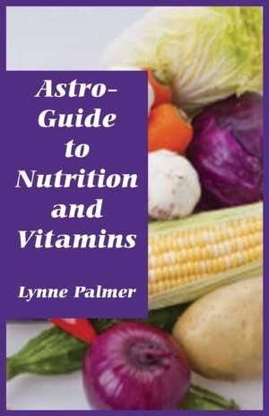 Astro-Guide to Nutrition and Vitamins de Lynne Palmer