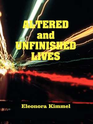 Altered and Unfinished Lives de Eleonora Kimmel