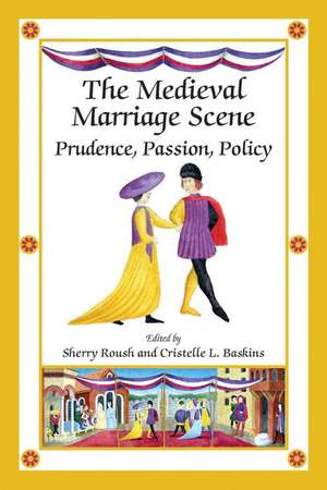 The Medieval Marriage Scene: Prudence, Passion, Policy de Sherry Roush