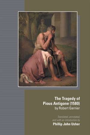 The Tragedy of Pious Antigone (1580) by Robert Garner de Phillip John Usher