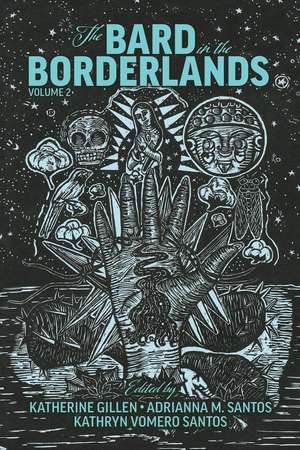 The Bard in the Borderlands: An Anthology of Shakespeare Appropriations en La Frontera, Volume 2 de Katherine Gillen