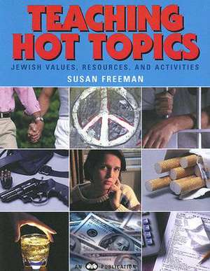 Teaching Hot Topics: Jewish Values, Resources, and Activities de Susan Freeman