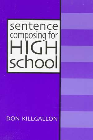 Sentence Composing for High School: A Worktext on Sentence Variety and Maturity de Don Killgallon