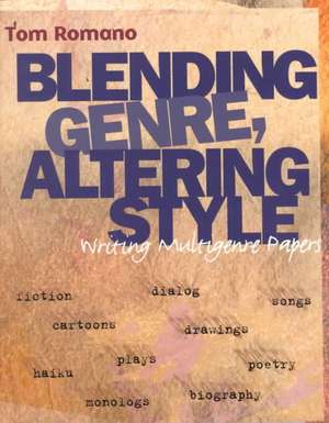 Blending Genre, Altering Style: Writing Multigenre Papers de Tom Romano