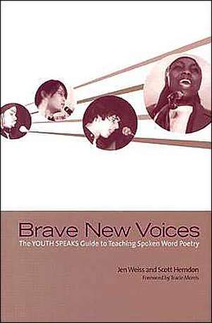 Brave New Voices: The Youth Speaks Guide to Teaching Spoken Word Poetry de Jen Weiss