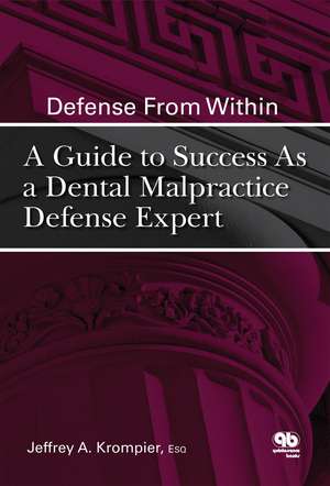 Defense From Within: A Guide to Success As a Dental Malpractice Defense Expert de Jeffrey A. Krompier