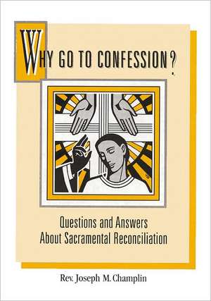 Why Go to Confession?: Questions and Answers about Sacramental Reconciliation de Joseph M. Champlin