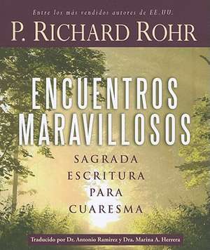 Encuentros Maravillosos: Sagrada Escritura Para Cuaresma = Wonderful Encounters de Richard Rohr