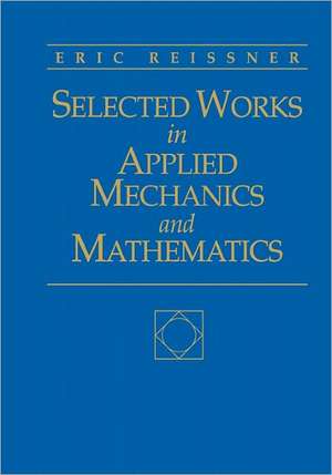 Selected Works in Applied Mechanics & Mathematics de Eric Reissner