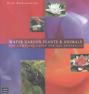 Water Garden Plants and Animals: The Guide for All Australia de Nick Romanowski