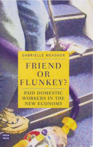 Friend or Flunkey? Paid Domestic Workers in the New Economy de Gabrielle Meagher