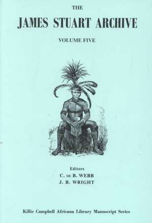 The James Stuart Archive, Volume Five: Of Recorded Oral Evidence Relating to the History of the Zulu and Neighboring Peoples de James Stuart