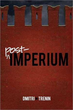 Post-Imperium: A Eurasian Story de Dmitri V. Trenin