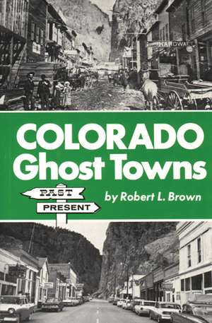 Colorado Ghost Towns: Past and Present de Robert L. Brown