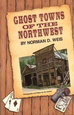 Ghost Towns of the Northwest de Norman D. Weis