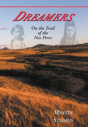 Dreamers: On the Trail of the Nez Perce de Martin Stadius