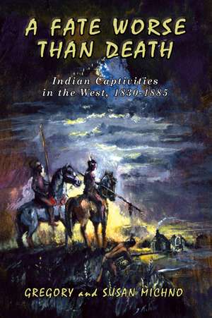 A Fate Worse Than Death: Indian Captivities in the West, 1830-1885 de Gregory Michno