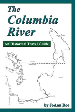 The Columbia River: An Historical Travel Guide de JoAnn Roe