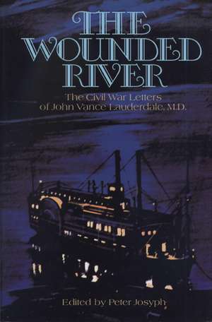  The Wounded River: The Civil War Letters of John Vance Lauderdale, M.D. de Peter Josyph