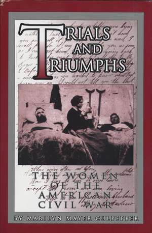 Trials and Triumphs: The Women of the American Civil War de Marilyn Mayer Culpepper