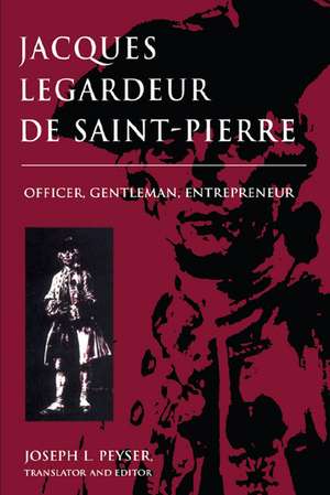 Jacques Legardeur De Saint-Pierre: Officer, Gentleman, Entrepeneur de Joseph L. Peyser