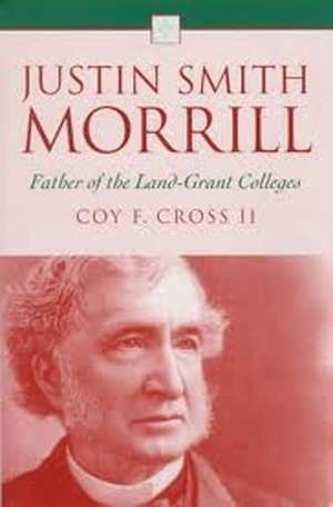 Justin Smith Morrill: Father of the Land-Grant Colleges de Coy F. Cross II