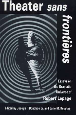 Theater sans frontieres: Essays on the Dramatic Universe of Robert Lepage de Joseph I. Donohoe