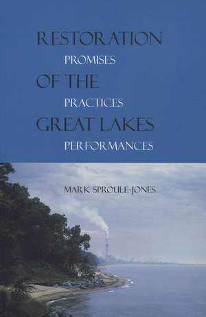 Restoration of the Great Lakes: Promises, Practices, and Performances de Mark Sproule-Jones