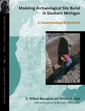 Modeling Archaeological Site Burial in Southern Michigan : A Geoarchaeological Synthesis de G. William Monaghan