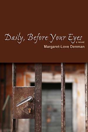 Daily, Before Your Eyes: A Novel de Margaret-Love Denman