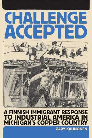 Challenge Accepted: A Finnish Immigrant Response to Industrial America in Michigan's Copper Country de Gary Kaunonen