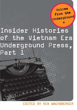 Insider Histories of the Vietnam Era Underground Press, Part 1 de Ken Wachsberger