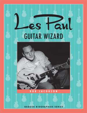 Les Paul: Guitar Wizard de Bob Jacobson