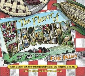 Flavor of Wisconsin for Kids: A Feast of History, with Stories and Recipes Celebrating the Land and People of Our State de Terese Allen