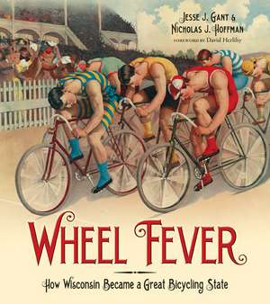 Wheel Fever: How Wisconsin Became a Great Bicycling State de Jesse J. Gant