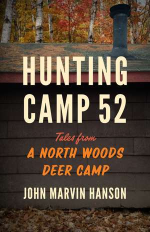 Hunting Camp 52: Tales from a North Woods Deer Camp de John Marvin Hanson