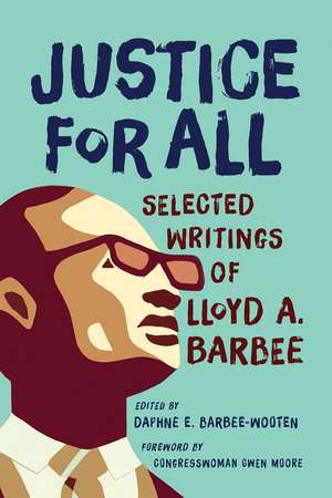 Justice for All: Selected Writings of Lloyd A. Barbee de Lloyd A Barbee