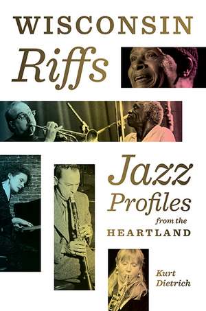 Wisconsin Riffs: Jazz Profiles from the Heartland de Kurt Dietrich