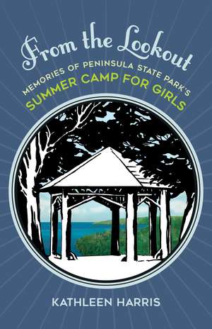 From the Lookout: Memories of Peninsula State Park’s Summer Camp for Girls de Kathleen Harris