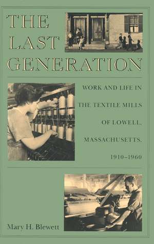 The Last Generation: Work and Life in the Textile Mills of Lowell, Massachusetts, 1910-1960 de Mary H. Blewett