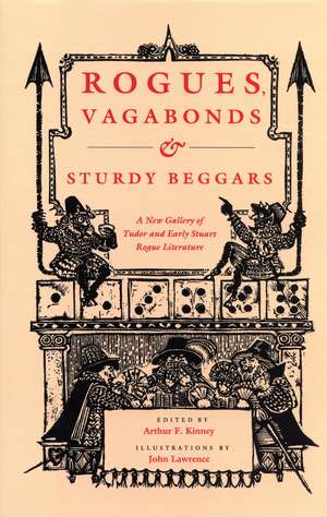 Rogues, Vagabonds, and Sturdy Beggars: A New Gallery of Tudor and Early Stuart Rogue Literature Exposing the Lives, Times, and Cozening Tricks of the Elizabethan Underworld de Arthur F. Kinney