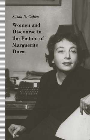 Women and Discourse in the Fiction of Marguerite Duras: Love, Legends, Language de Susan D. Cohen